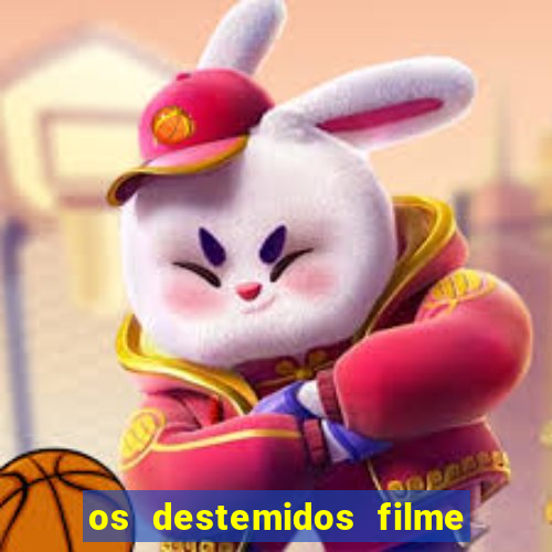 os destemidos filme completo dublado